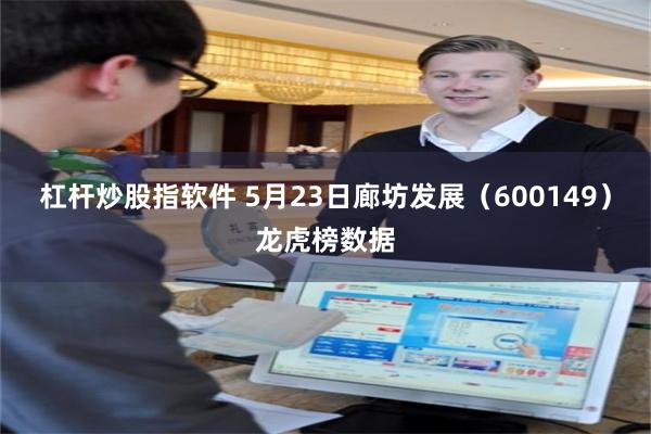 杠杆炒股指软件 5月23日廊坊发展（600149）龙虎榜数据