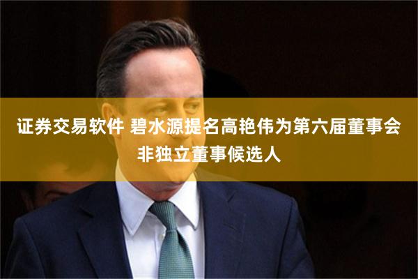 证券交易软件 碧水源提名高艳伟为第六届董事会非独立董事候选人