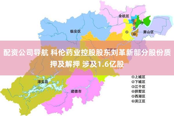 配资公司导航 科伦药业控股股东刘革新部分股份质押及解押 涉及1.6亿股