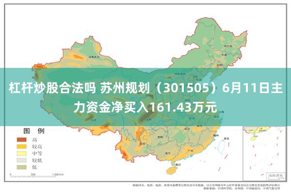 杠杆炒股合法吗 苏州规划（301505）6月11日主力资金净买入161.43万元