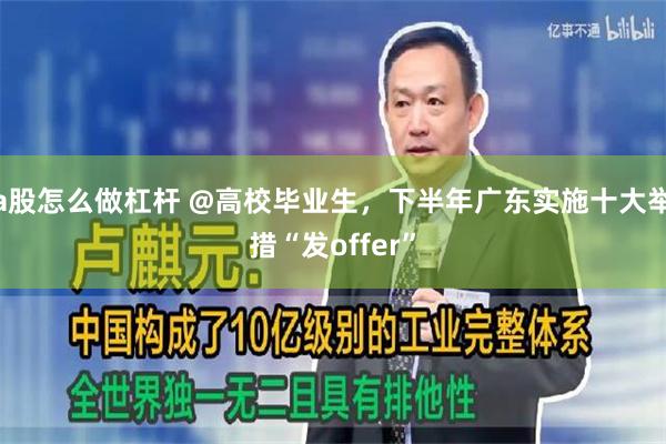 a股怎么做杠杆 @高校毕业生，下半年广东实施十大举措“发offer”