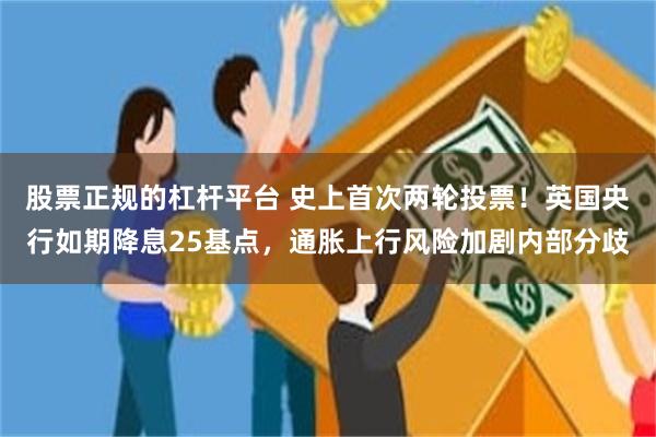 股票正规的杠杆平台 史上首次两轮投票！英国央行如期降息25基点，通胀上行风险加剧内部分歧