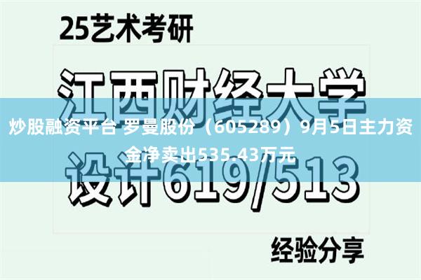 炒股融资平台 罗曼股份（605289）9月5日主力资金净卖出535.43万元