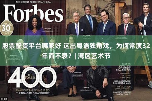 股票配资平台哪家好 这出粤语独角戏，为何常演32年而不衰？| 湾区艺术节