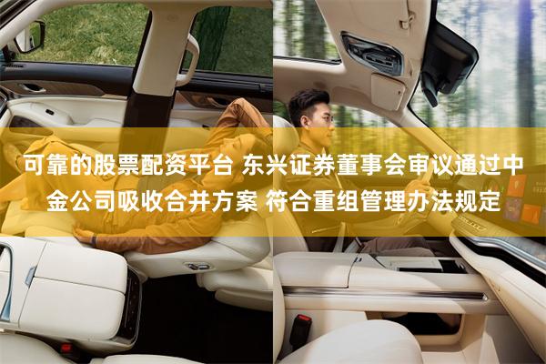 可靠的股票配资平台 东兴证券董事会审议通过中金公司吸收合并方案 符合重组管理办法规定