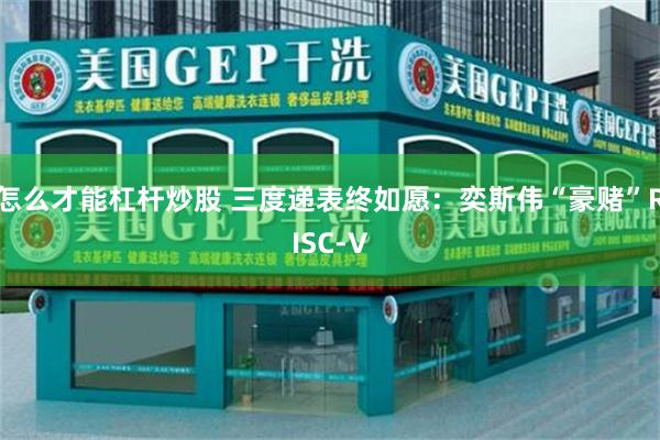 怎么才能杠杆炒股 三度递表终如愿：奕斯伟“豪赌”RISC-V