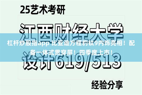 杠杆炒股指app 比亚迪方程豹钛9内饰亮相！配备一体式贯穿屏！四季度上市！