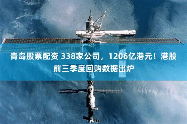 青岛股票配资 338家公司，1206亿港元！港股前三季度回购数据出炉
